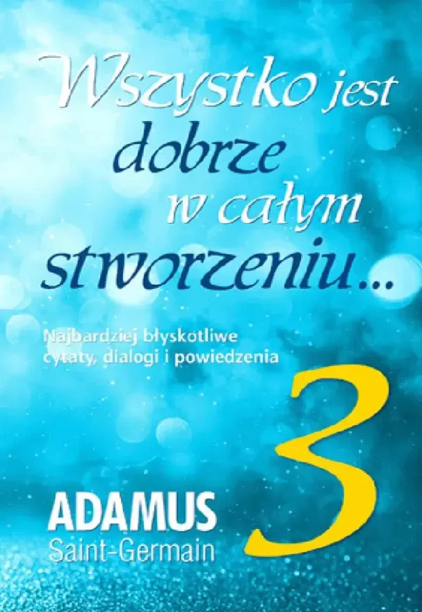 Okładka książki Wszystko jest dobrze w całym stworzeniu 3 Adamus Saint Germain